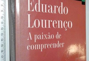 Eduardo Lourenço - A Paixão de Compreender - Maria Manuela Baptista
