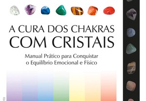A cura dos chakras com cristais: Manual Prático para Conquistar o Equilíbrio Emocional e Físico