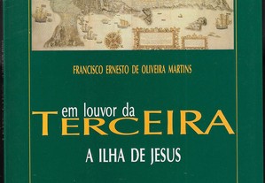 Francisco Ernesto de Oliveira Martins. Em Louvor da Terceira: A Ilha de Jesus.