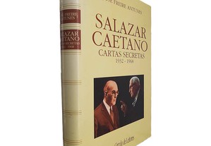 Salazar Caetano (Cartas secretas 1932-1968) - José Freire Antunes