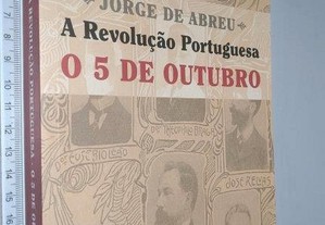 A revolução portuguesa (O 5 de Outubro) - Jorge de Abreu