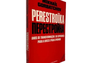 Perestroïka (Anos de Transformação e de Esperança para a URSS e para o Mundo) - Mikhaïl Gorbatchov