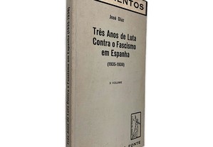 Três Anos de Luta Contra o Fascismo em Espanha (1935-1938) II Volume - José Diaz