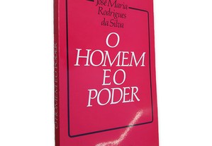 O Homem e o Poder - José Maria Rodrigues da Silva