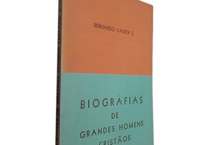 Biografias de Grandes Homens Cristãos - Bernardo Castex C.