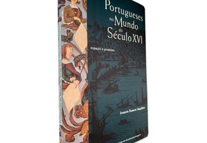 Portugueses no Mundo do Século XVI (Espaços e produtos) - Joaquim Romero Magalhães