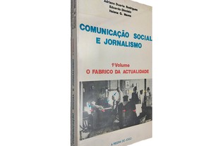 Comunicação Social e Jornalismo (I - O Fabrico da Actualidade) - Adriano Duarte Rodrigues / Eduarda Dionísio / Helena G. Neves