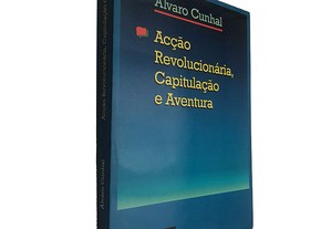 Acção revolucionária, capitulação e aventura - Álvaro Cunhal
