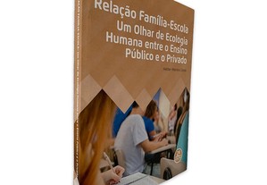 Relação Família-Escola um Olhar de Ecologia Humana Entre o Ensino Público e o Privado - Helder Martins Costa