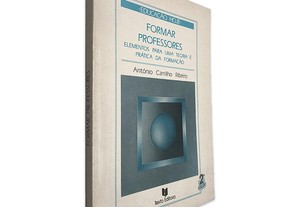 Formar Professores (Elementos Para Uma Teoria e Prática da Formação) - António Carrilho Ribeiro