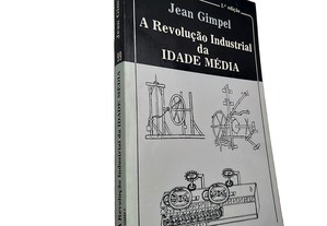 A revolução industrial da idade média - Jean Gimpel