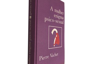 A Mulher Enigma Psico-Sexual - Pierre Vachet
