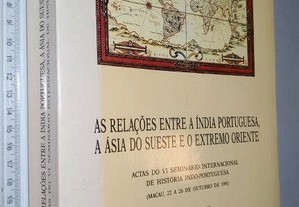 As relações entre a Índia portuguesa, a Ásia do sueste e o Extremo Oriente - Artur Teodoro de Matos