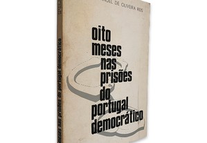 Oito Meses nas Prisões do Portugal Democrático - Pedro Manuel de Oliveira Reis