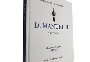 D. Manuel II (O Patriota) - Maria Odete Sequeira Martins