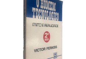 O Homem Tecnológico (Mito e Realidade) - Victor Ferkiss