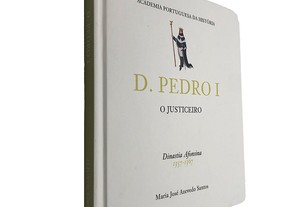 D. Pedro I (O Justiceiro) - Maria José Azevedo Santos