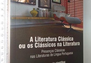 A Literatura Clássica ou os Clássicos na Literatura: Presenças Clássicas nas Literaturas de Língua Portuguesa - Cristina Pimente