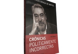 Crónicas politicamente incorrectas - Fernando Braga de Matos