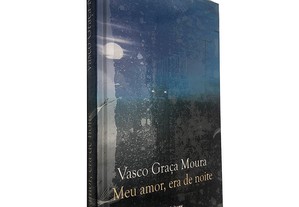 Meu amor, era de noite - Vasco Graça Moura