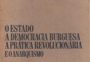 O Estado, a Democraria Burguesa, a Prática Revolucionário e o Anarquismo
