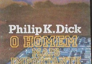 Philip K. Dick. O Homem Mais Importante do Mundo.