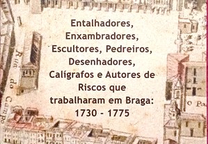 Entalhadores, Enxambradores, Escultores, Pedreiros, Desenhadores, Calígrafos e Autores de Riscos que Trabalharam em Braga: 1730 