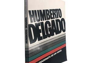 Humberto Delgado (Assassinato de um Herói) - Mariano Robles Romero-Robledo