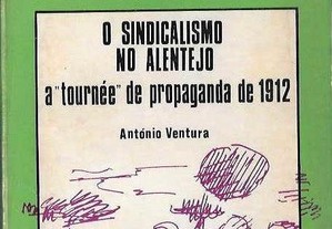 António Ventura. O Sindicalismo no Alentejo: A "Tournée" de Propaganda de 1912.