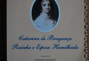 Catarina de Bragança Rainha e Esposa Humilhada