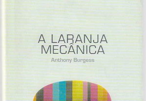 Anthony Burgess. A Laranja Mecânica.