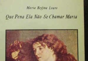 Que Pena Ela Não Se Chamar Maria - Maria Regina Louro - 1ª Ed. (Autografado)