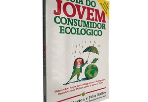 Guia do jovem consumidor ecológico - John Elkington / Julia Hailes
