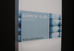 Rosa Alice Branco - Soletrar o Dia - Obra Poética