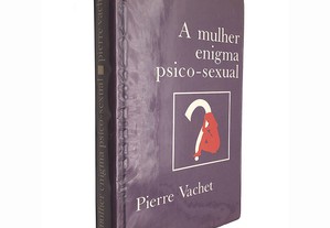A mulher enigma psico-sexual - Pierre Vachet