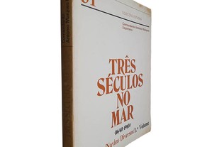 Três séculos no mar (1640-1910 - XI Parte - Navios diversos - 1.º Volume) - António Marques Esparteiro