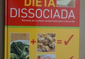 "Dieta Dissociada - Receitas de Sucesso Comprovado Para o Dia a Dia"