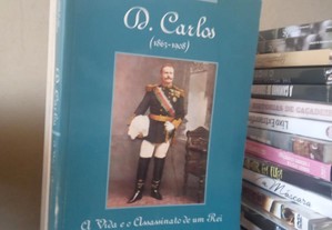 D. Carlos (1863-1908) A Vida e o Assassinato de um Rei