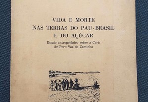 Vida e Morte nas Terras do Pau-Brasil e do Açúcar. Ensaio antropológico sobre a Carta de Pêro Vaz