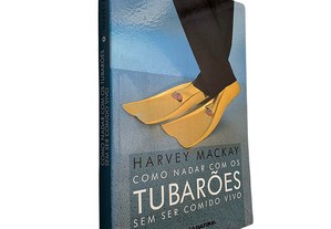 Como nadar com os tubarões sem ser comido vivo - Harvey Mackay