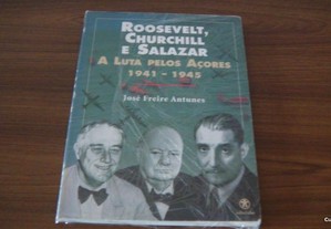 Roosevelt, Churchill e Salazar A Luta pelos Açores 1941-1945 de José Freire Antunes