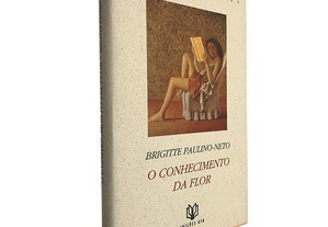O Conhecimento da Flor - Brigitte Paulino-Neto