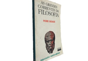As grandes correntes da Filosofia - Pierre Ducassé