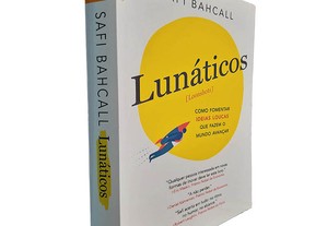 Lunáticos (Loonshots - Como fomentar ideias loucas que fazem o mundo avançar) - Safi Bahcall