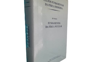 Textos fundamentais da física moderna (Volume III - Fundamentos da Física Nuclear) - Robert T. Beyer