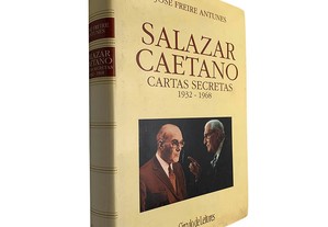 Salazar Caetano (Cartas secretas 1932-1968) - José Freire Antunes