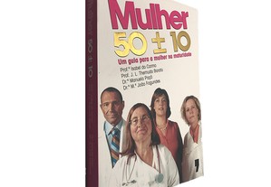 Mulher 50+/-10: Uma guia para a mulher na maturidade - Prof Isabel Do Carmo / Prof J. L. Themudo Barata / Dr Manuela Paçô / Dr M