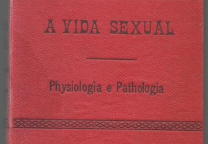 Egas Moniz - A Vida Sexual : Fisiologia e Patologia (2.ª ed./1904/1917)
