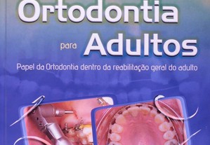 Ortodontia Para Adultos. Papel da Ortodontia Dentro da Reabilitação Geral do Adulto