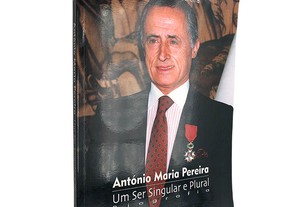 António Maria Pereira, um Ser Singular e Plural - Antónia Maria Pereira